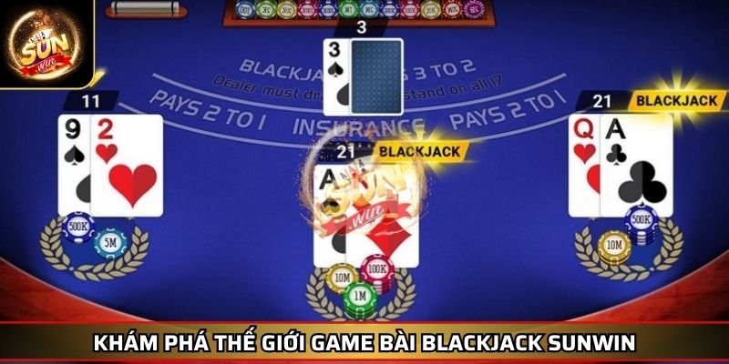 Blackjack Sunwin Bẻ Khóa Bí Mật Chiến Thắng Cho Người Chơi 2 Khám phá thế giới game bài Blackjack Sunwin