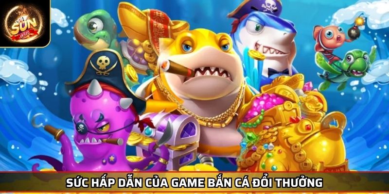 Mẹo Chơi Bắn Cá Bỏ Túi Bí Kíp Chinh Phục Game Rinh Tiền Tỷ 2 Sức hấp dẫn của game bắn cá đổi thưởng