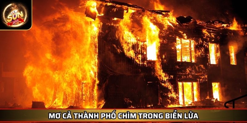 Mơ Thấy Cháy Nhà Giải Mã Giấc Mơ Cùng Những Con Số May Mắn 3 Mơ cả thành phố chìm trong biển lửa