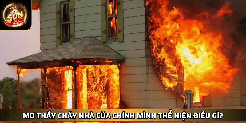 Mơ Thấy Cháy Nhà Giải Mã Giấc Mơ Cùng Những Con Số May Mắn 2 Mơ thấy cháy nhà của chính mình thể hiện điều gì?