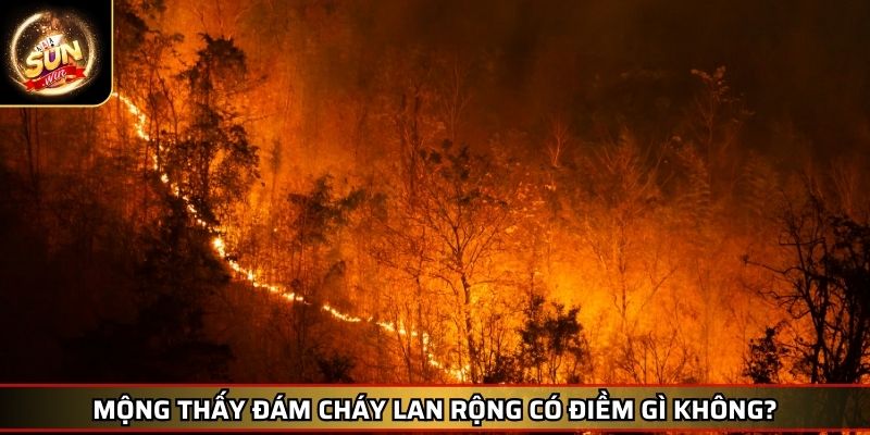 Mơ Thấy Lửa Điềm Báo May Mắn Hay Rủi Ro Trong Cá Cược 3 Mộng thấy đám cháy lan rộng có điềm gì không?