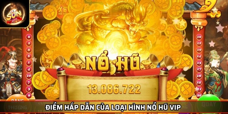 Nổ Hũ VIP SUNWIN – Thiên Đường Giải Trí Không Thể Bỏ Lỡ 2 Điểm hấp dẫn của loại hình nổ hũ VIP
